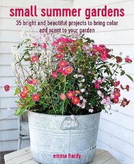 Small Summer Gardens: 35 Bright and Beautiful Projects to Bring Color and Scent to Your Garden цена и информация | Книги по садоводству | 220.lv