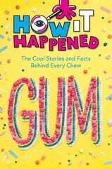 How It Happened! Gum: The Cool Stories and Facts Behind Every Chew cena un informācija | Grāmatas pusaudžiem un jauniešiem | 220.lv