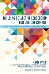 Building Collective Leadership for Culture Change: Stories of Relational Organizing on Campus and Beyond cena un informācija | Sociālo zinātņu grāmatas | 220.lv