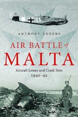 Air Battle of Malta: Aircraft Losses and Crash Sites, 1940 - 1942 цена и информация | Исторические книги | 220.lv