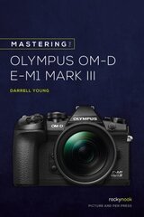 Mastering the Olympus OMD EM1 Mark III cena un informācija | Grāmatas par fotografēšanu | 220.lv