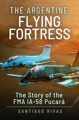 Argentine Flying Fortress: The Story of the FMA IA-58 Pucar cena un informācija | Sociālo zinātņu grāmatas | 220.lv