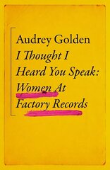 I Thought I Heard You Speak: Women at Factory Records cena un informācija | Ekonomikas grāmatas | 220.lv