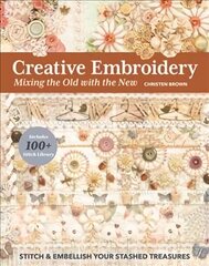 Creative Embroidery, Mixing the Old with the New: Stitch & Embellish Your Stashed Treasures цена и информация | Книги о питании и здоровом образе жизни | 220.lv