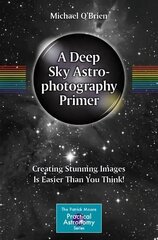 Deep Sky Astrophotography Primer: Creating Stunning Images Is Easier Than You Think! 1st ed. 2023 cena un informācija | Grāmatas par veselīgu dzīvesveidu un uzturu | 220.lv