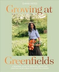 Growing at Greenfields: A Seasonal Guide to Growing, Eating and Creating from a Beautiful Scottish Garden cena un informācija | Grāmatas par dārzkopību | 220.lv