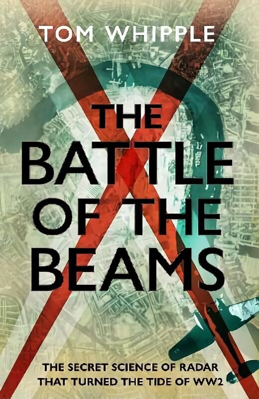 Battle of the Beams: The secret science of radar that turned the tide of the Second World War cena un informācija | Vēstures grāmatas | 220.lv