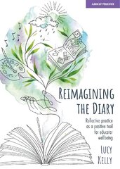 Reimagining the Diary: Reflective practice as a positive tool for educator wellbeing цена и информация | Книги по социальным наукам | 220.lv
