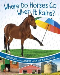 Where Do Horses Go When It Rains?: Questions and Answers About Farm Buildings cena un informācija | Grāmatas pusaudžiem un jauniešiem | 220.lv