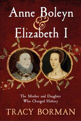 Anne Boleyn & Elizabeth I: The Mother and Daughter Who Changed History cena un informācija | Vēstures grāmatas | 220.lv