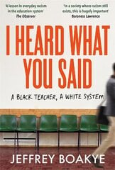 I Heard What You Said: A Black Teacher, A White System cena un informācija | Biogrāfijas, autobiogrāfijas, memuāri | 220.lv