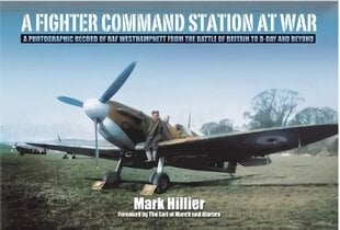 Fighter Command Station at War: A Photographic Record of RAF Westhampnett from the Battle of Britain to D-Day and Beyond cena un informācija | Vēstures grāmatas | 220.lv