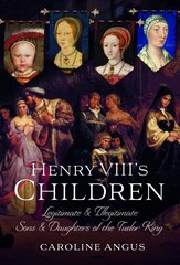 Henry VIII's Children: Legitimate and Illegitimate Sons and Daughters of the Tudor King cena un informācija | Vēstures grāmatas | 220.lv