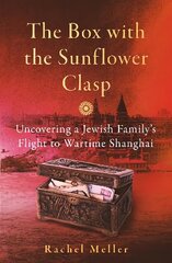 Box with the Sunflower Clasp: Uncovering a Jewish Family's Flight to Wartime Shanghai цена и информация | Биографии, автобиогафии, мемуары | 220.lv