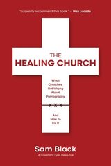 Healing Church: What Churches Get Wrong about Pornography and How to Fix It цена и информация | Духовная литература | 220.lv