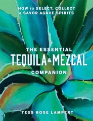 Essential Tequila & Mezcal Companion: How to Select, Collect & Savor Agave Spirits cena un informācija | Ekonomikas grāmatas | 220.lv
