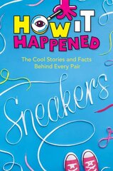 How It Happened! Sneakers: The Cool Stories and Facts Behind Every Pair цена и информация | Книги для подростков и молодежи | 220.lv