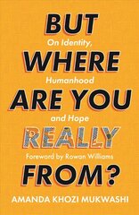 But Where Are You Really From?: On Identity, Humanhood and Hope cena un informācija | Sociālo zinātņu grāmatas | 220.lv