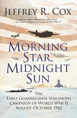 Morning Star, Midnight Sun: The Early Guadalcanal-Solomons Campaign of World War II August-October 1942 цена и информация | Исторические книги | 220.lv