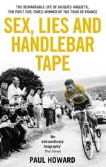 Sex, Lies and Handlebar Tape: The Remarkable Life of Jacques Anquetil, the First Five-Times Winner of the Tour de France цена и информация | Биографии, автобиогафии, мемуары | 220.lv