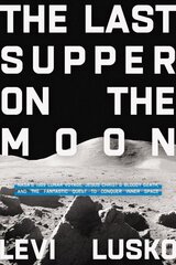 Last Supper on the Moon: NASA's 1969 Lunar Voyage, Jesus Christ's Bloody Death, and the Fantastic Quest to Conquer Inner Space цена и информация | Духовная литература | 220.lv