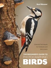 Beginner's Guide to Photographing Birds: Essential Techniques for Hobbyists and Bird Lovers cena un informācija | Grāmatas par fotografēšanu | 220.lv