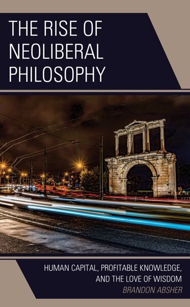 Rise of Neoliberal Philosophy: Human Capital, Profitable Knowledge, and the Love of Wisdom цена и информация | Vēstures grāmatas | 220.lv