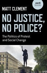 No Justice, No Police?: The Politics of Protest and Social Change цена и информация | Книги по социальным наукам | 220.lv