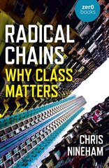Radical Chains: Why Class Matters цена и информация | Книги по социальным наукам | 220.lv