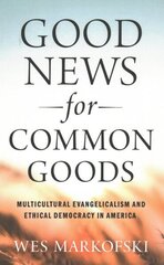 Good News for Common Goods: Multicultural Evangelicalism and Ethical Democracy in America cena un informācija | Garīgā literatūra | 220.lv