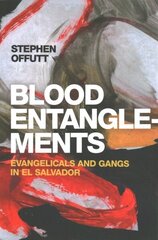 Blood Entanglements: Evangelicals and Gangs in El Salvador цена и информация | Книги по социальным наукам | 220.lv