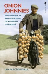 Onion Johnnies: Recollections of Seasonal French Onion Sellers in Scotland Reissue cena un informācija | Grāmatas par veselīgu dzīvesveidu un uzturu | 220.lv