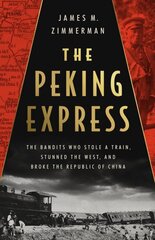 The Peking Express: The Bandits Who Stole a Train, Stunned the West, and Broke the Republic of China цена и информация | Исторические книги | 220.lv