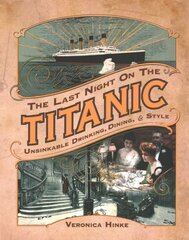 Last Night on the Titanic: Unsinkable Drinking, Dining, and Style цена и информация | Исторические книги | 220.lv