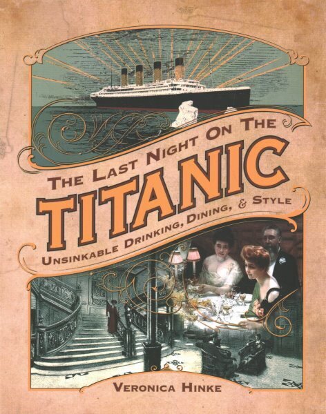 Last Night on the Titanic: Unsinkable Drinking, Dining, and Style cena un informācija | Vēstures grāmatas | 220.lv