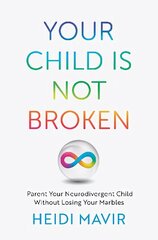 Your Child is Not Broken: Parent Your Neurodivergent Child Without Losing Your Marbles cena un informācija | Pašpalīdzības grāmatas | 220.lv