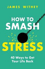 How to Smash Stress: 40 Ways to Get Your Life Back цена и информация | Самоучители | 220.lv