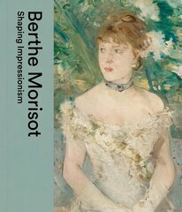 Berthe Morisot: Shaping Impressionism цена и информация | Книги об искусстве | 220.lv