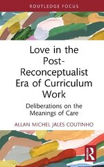 Love in the Post-Reconceptualist Era of Curriculum Work: Deliberations on the Meanings of Care cena un informācija | Sociālo zinātņu grāmatas | 220.lv