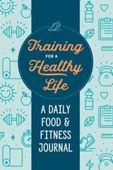 Training for a Healthy Life: A Daily Food and Fitness Journal cena un informācija | Pašpalīdzības grāmatas | 220.lv