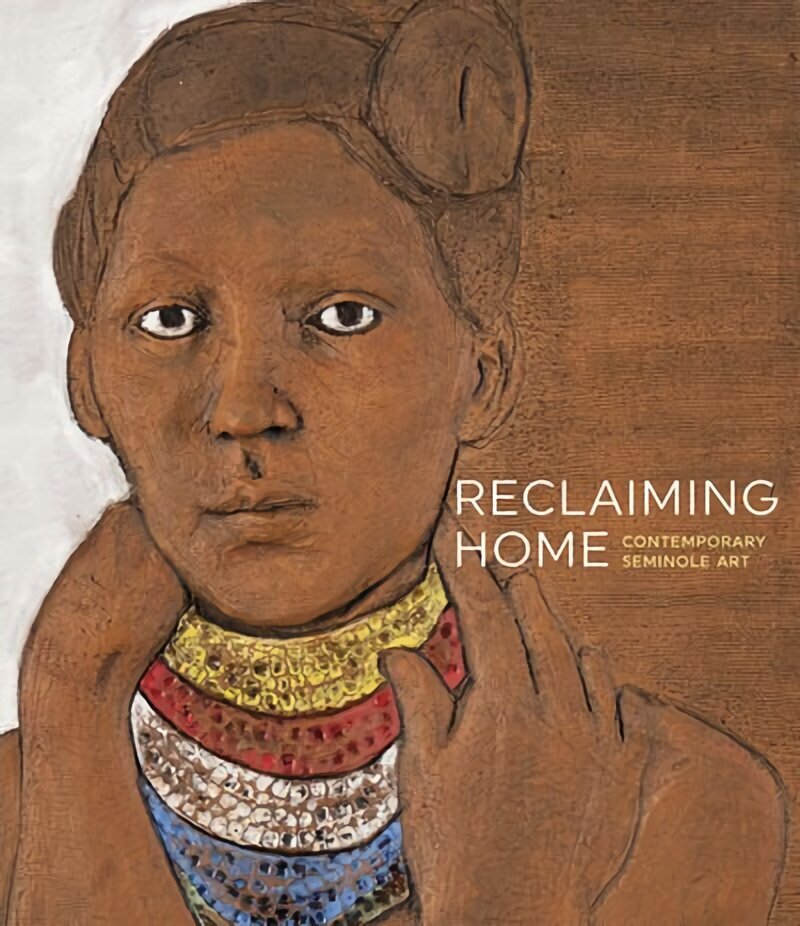 Reclaiming Home: Contemporary Seminole Art цена и информация | Mākslas grāmatas | 220.lv