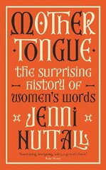 Mother Tongue: The surprising history of women's words -'Fascinating, intriguing, witty, a gem of a book' (Kate Mosse) cena un informācija | Sociālo zinātņu grāmatas | 220.lv