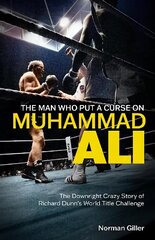 Man Who Put a Curse on Muhammad Ali: The Downright Crazy Story of Richard Dunn's World Title Challenge цена и информация | Книги о питании и здоровом образе жизни | 220.lv