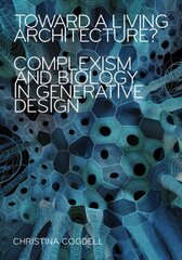 Toward a Living Architecture?: Complexism and Biology in Generative Design цена и информация | Книги по архитектуре | 220.lv