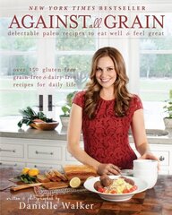 Against All Grain: Delectable Paleo Recipes to Eat Well & Feel Great cena un informācija | Pavārgrāmatas | 220.lv