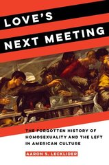 Love's Next Meeting: The Forgotten History of Homosexuality and the Left in American Culture cena un informācija | Vēstures grāmatas | 220.lv