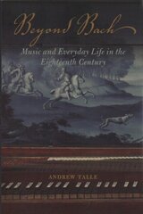 Beyond Bach: Music and Everyday Life in the Eighteenth Century cena un informācija | Mākslas grāmatas | 220.lv