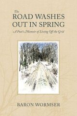 Road Washes Out in Spring - A Poet's Memoir of Living Off the Grid: A Poet's Memoir of Living Off the Grid цена и информация | Биографии, автобиографии, мемуары | 220.lv
