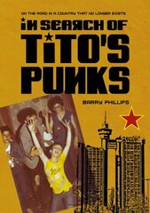 In Search of Tito's Punks: On the Road in a Country That No Longer Exists New edition цена и информация | Книги об искусстве | 220.lv