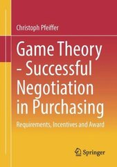 Game Theory - Successful Negotiation in Purchasing: Requirements, Incentives and Award 1st ed. 2023 cena un informācija | Ekonomikas grāmatas | 220.lv